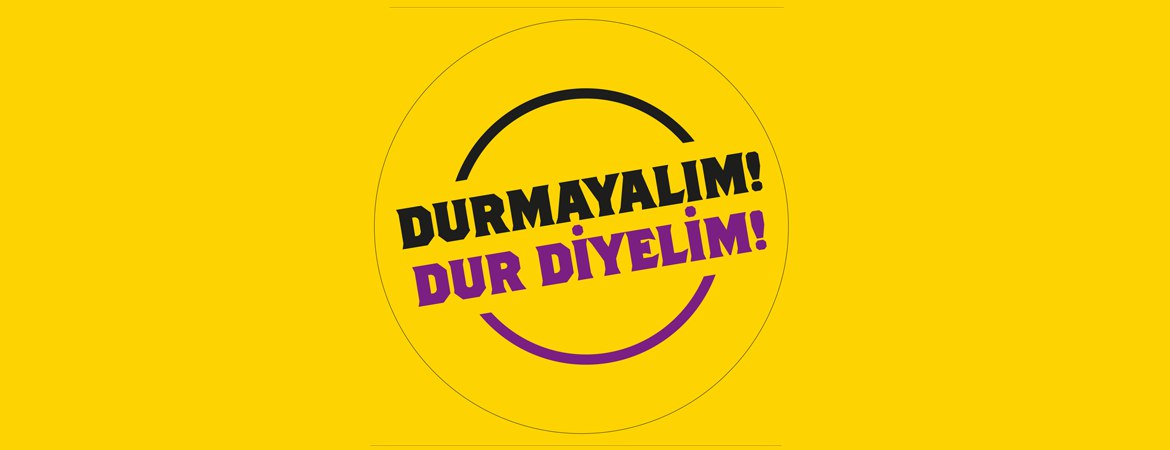 ORTAK MÜCADELEYE ÇAĞIRIYORUZ…  DURMAYALIM! DUR DİYELİM! 