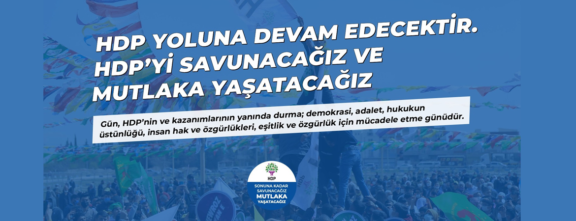 HDP’yi sonuna kadar savunacağız ve mutlaka yaşatacağız...